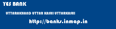 YES BANK  UTTARAKHAND UTTAR KASHI UTTARKASHI   banks information 